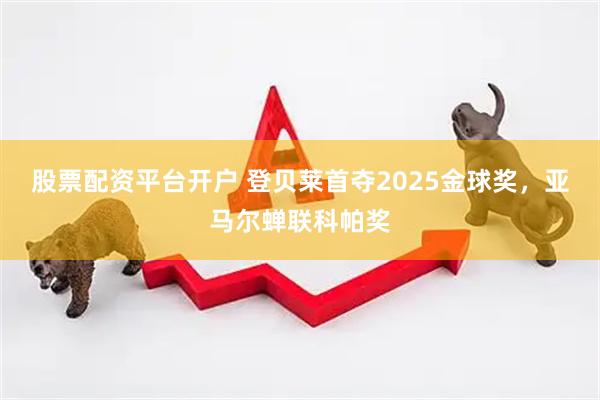 股票配资平台开户 登贝莱首夺2025金球奖，亚马尔蝉联科帕奖